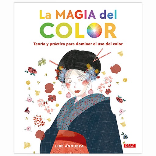 LA MAGIA DEL COLOR - TEORÍA Y PRÁCTICA PARA DOMINAR EL USO DEL COLOR - LIBE ANDUEZA